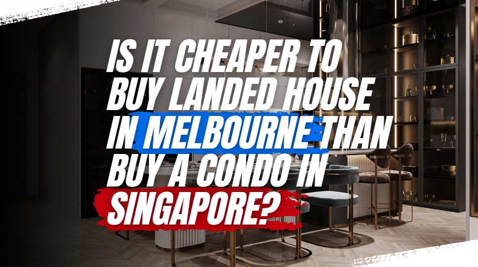 Is it Cheaper to Buy a Landed House in Melbourne Than Buy a Condo in Singapore?