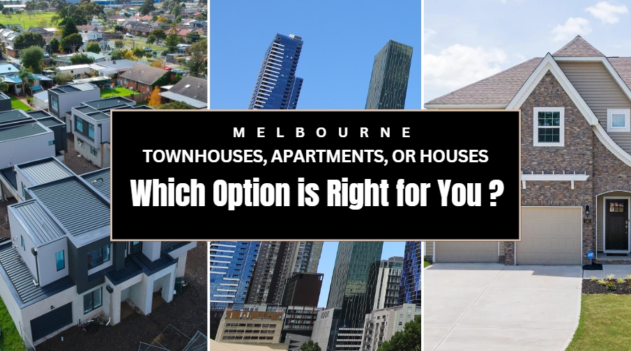Townhouses, Apartments, or Houses in Melbourne: Which Option is Right for You?