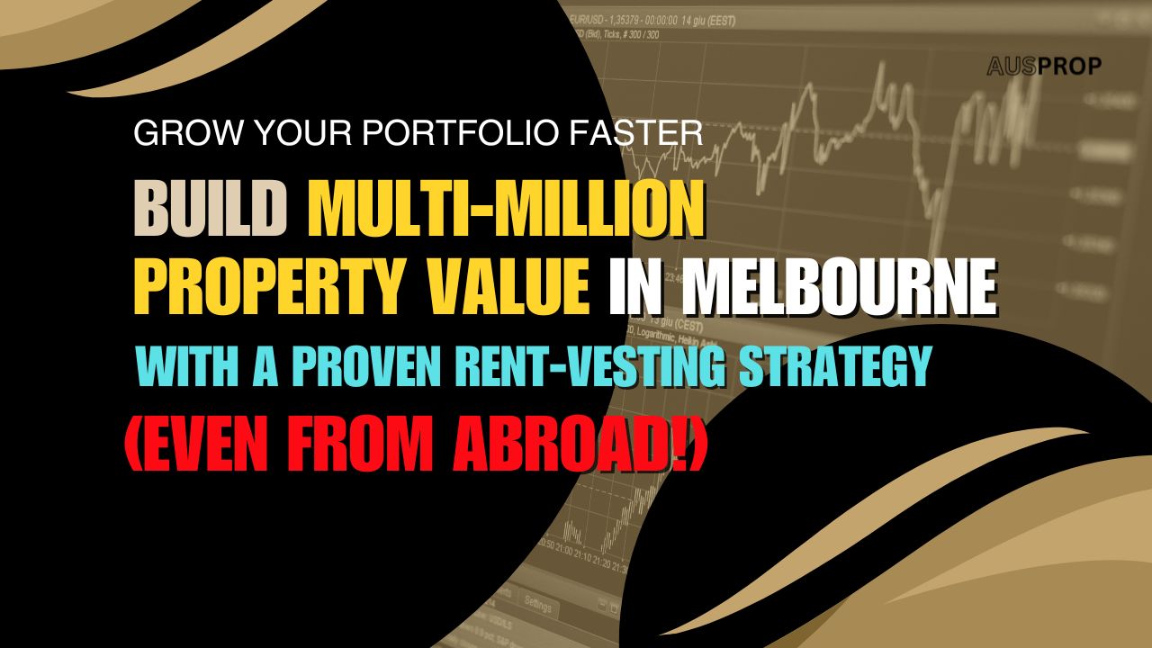 Grow Your Portfolio Faster: Build Multi-Million Property Value in Melbourne with a Proven Rent-Vesting Strategy (Even from Abroad!)
